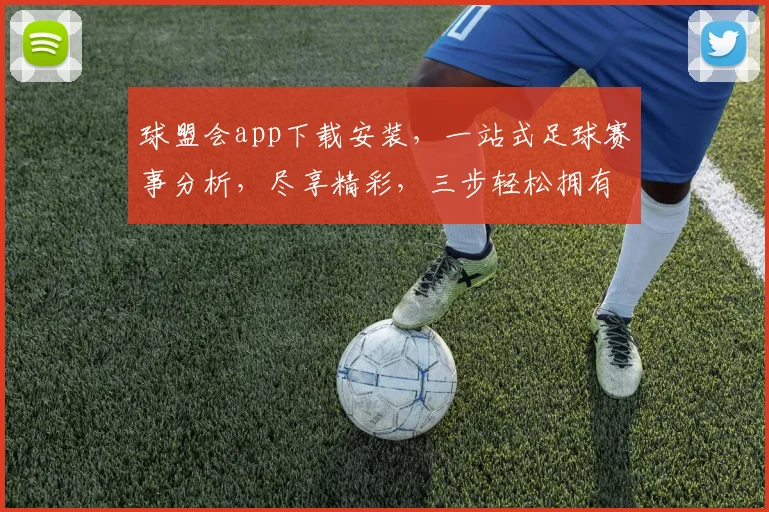 球盟会app下载安装，一站式足球赛事分析，尽享精彩，三步轻松拥有