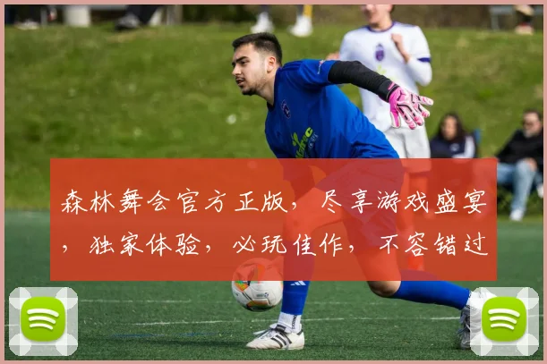 森林舞会官方正版，尽享游戏盛宴，独家体验，必玩佳作，不容错过