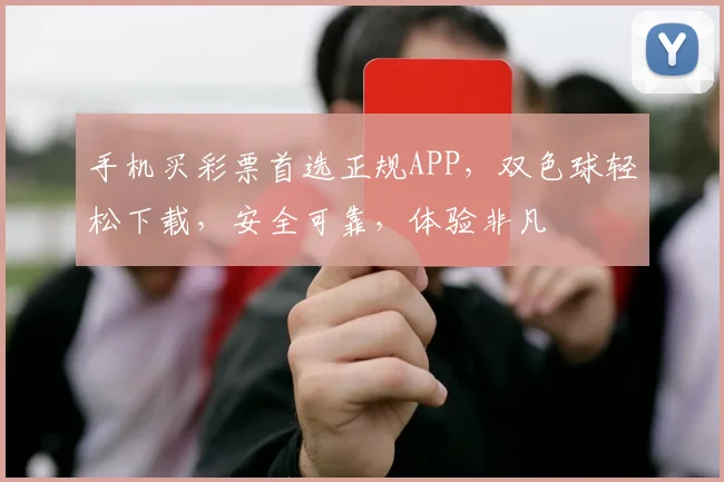 手机买彩票首选正规APP，双色球轻松下载，安全可靠，体验非凡