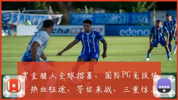赏金猎人全球招募，国际PG竞技场，热血征途，等你来战，三重惊喜，不容错过